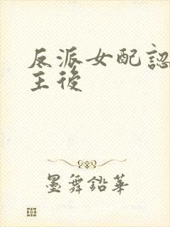 反派女配认错男主后