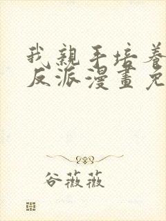 我亲手培养了大反派漫画免费观看