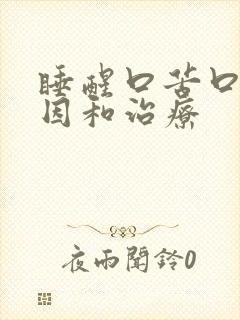 睡醒口苦口干原因和治疗