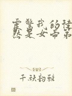 震惊我的徒弟居然是女帝第二部