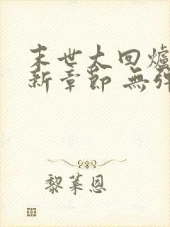 末世大回炉 最新章节 无弹窗