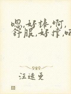 嗯,好棒,啊,舒服,好撑,哦bl