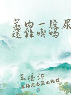 羊肉一股尿骚味还能吃吗