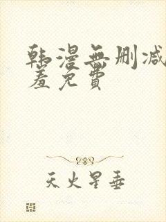 韩漫无删减无遮羞免费