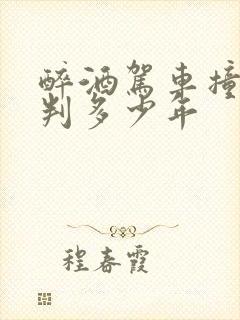 醉酒驾车撞死人判多少年