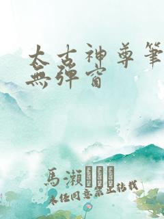 太古神尊笔趣阁无弹窗