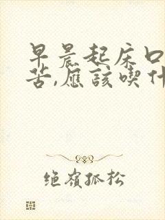 早晨起床口干口苦,应该吃什么能解决