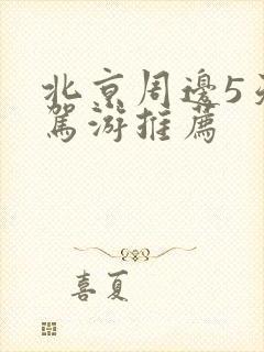 北京周边5天自驾游推荐