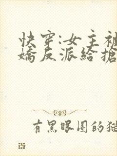 快穿:女主被病娇反派给抢了