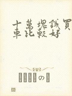 十万块钱买什么车比较好