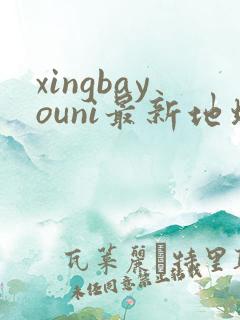 xingbayouni最新地址