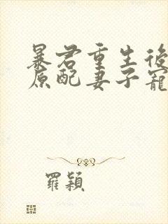 暴君重生后,将原配妻子宠上天听书