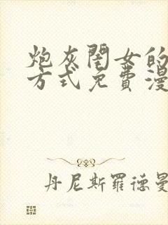 炮灰闺女的生存方式免费漫画免费