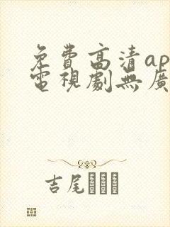 免费高清app电视剧无广告