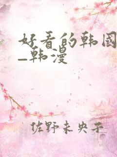 好看的韩国漫画_韩漫