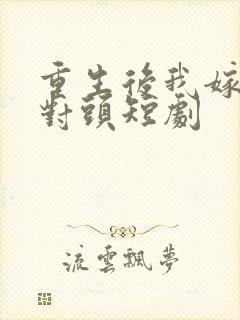 重生后我嫁给死对头短剧