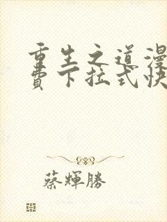 重生之道漫画免费下拉式快看漫画