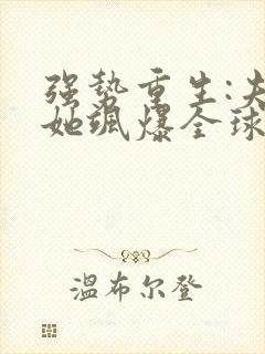 强势重生:夫人她飒爆全球了