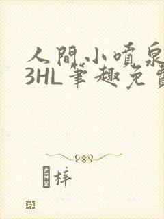 人间小喷泉1V3HL笔趣免费