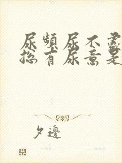 尿频尿不尽感觉总有尿意是怎么回事