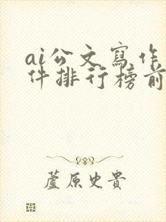 ai公文写作软件排行榜前十名