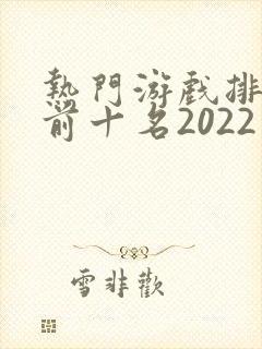 热门游戏排行榜前十名2022手游