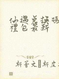 仙遇兑换码6个礼包最新