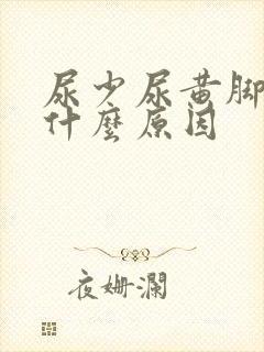 尿少尿黄脚肿是什么原因