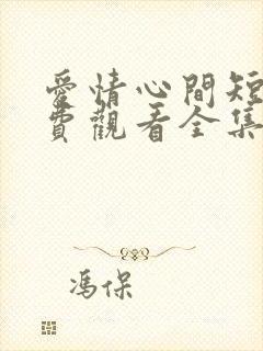 爱情心间短剧免费观看全集高清