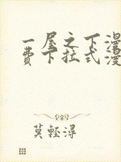 一屋之下漫画免费下拉式漫画星球