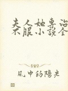 夫人她专治各种不服小说全部章节