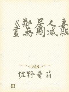 《邻居人妻》漫画无删减版