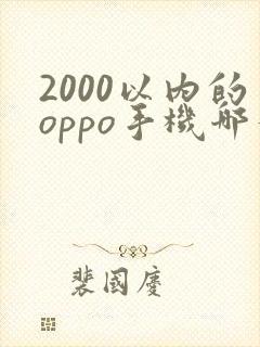 2000以内的oppo手机哪个实惠好用