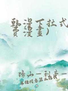 韩漫下拉式(免费漫画)