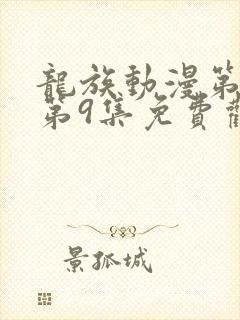 龙族动漫第二季第9集免费观看