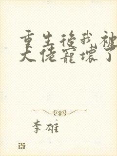 重生后我被八个大佬宠坏了