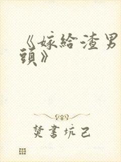 《嫁给渣男死对头》