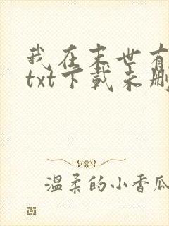 我在末世有套房txt下载未删减