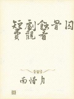 短剧蚀骨囚婚免费观看