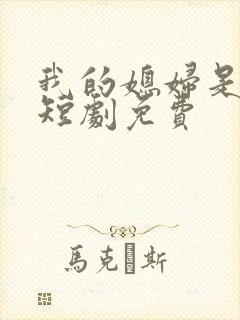 我的媳妇是总裁短剧免费