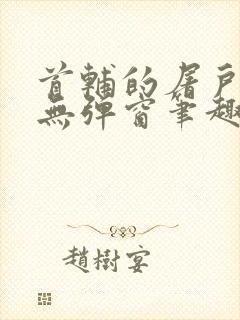 首辅的屠户悍妻无弹窗笔趣阁