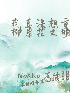 我真没想重生啊柳岸花又明小说全文在线阅读