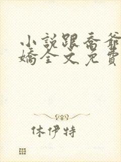 小说跟乔爷撒个娇全文免费阅读