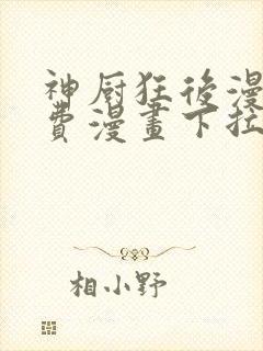 神厨狂后漫画免费漫画下拉式6漫画土豪漫画