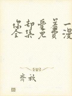 你却爱着一个他全集免费漫画