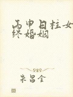 丙申日柱女命最终婚姻