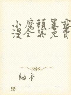 小魔头暴露啦动漫全集免费