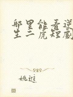 哪里能看逆袭人生二虎短剧全集