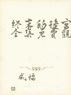 终末的后宫漫画全集免费观看下拉式