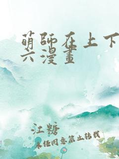 萌师在上下拉式六漫画